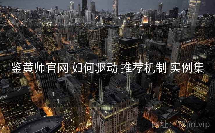 鉴黄师官网 如何驱动 推荐机制 实例集  第2张