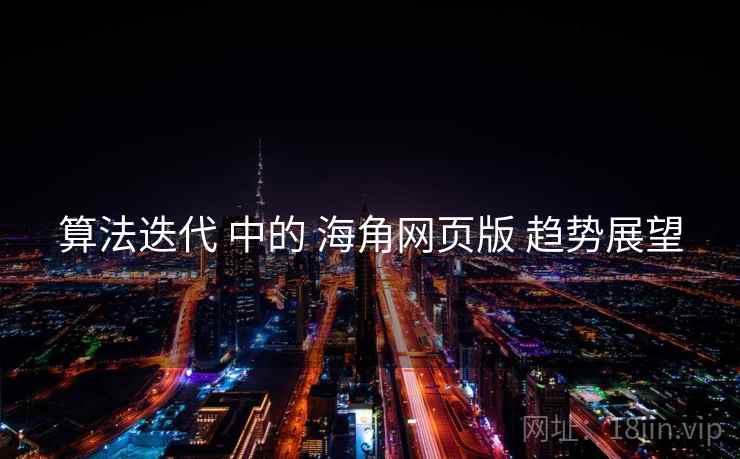 算法迭代 中的 海角网页版 趋势展望  第1张