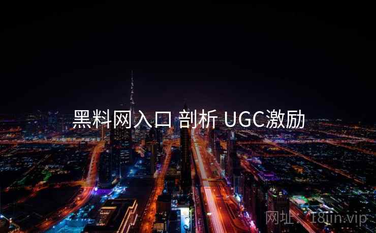黑料网入口 剖析 UGC激励  第1张