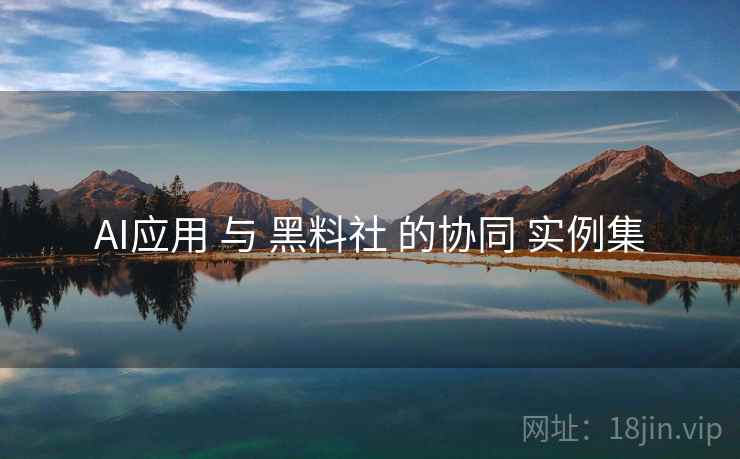 AI应用 与 黑料社 的协同 实例集  第1张